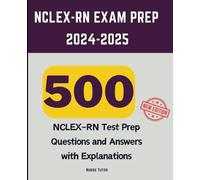 NCLEX-RN Exam Prep 2024-2025: 500 NCLEX-RN Test Prep Questions and Answers with Explanations