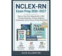 NCLEX-RN Exam Prep 2026-2027: Pass on Your First Attempt with 1,000+ Practice Questions, Clinical Judgment Frameworks, and a Proven 30-Day Study Plan