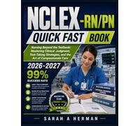 NCLEX -RN/PN QUICK FAST BOOK: Nursing Beyond the Textbook: Mastering Clinical Judgment, Test-Taking Strategies, and the Art of Compassionate Care