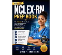 NCLEX-RN Prep Book 2026-2027: The Ultimate Review Guide with Practice Questions, NGN Case Studies, Exam Strategies, and Full-Length Tests for First-Time Success