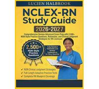 NCLEX-RN Study Guide 2026-2027: Comprehensive Review Advanced Exam Prep with 2,500+ NGN-Style Practice Questions, Rationales, and Clinical Judgment Strategies for RN Licensure