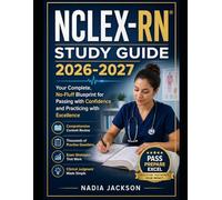 NCLEX-RN Study Guide 2026-2027: Your Complete, No-Fluff Blueprint for Passing with Confidence and Practicing with Excellence