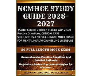 NCMHCE STUDY GUIDE 2026-2027: Master Clinical Decision-Making with 2,500 Practice Questions, CLINICAL CASE SIMULATIONS & 50 FULL-LENGTH MOCK EXAMS FOR MENTAL HEALTH COUNSELING LICENSURE