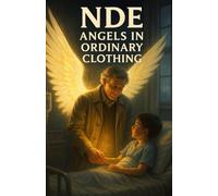 NDE: Angels in Ordinary Clothing: True Near-Death Encounters with Beings Who Walk Among Us