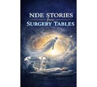 NDE Stories from Surgery Tables: Real Near-Death Experiences During Operations-Moments of Clinical Death, Out-of-Body Awareness, and What Patients Saw Beyond the Operating Room