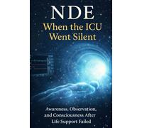 NDE: When the ICU Went Silent: Awareness, Observation, and Consciousness After Life Support Failed