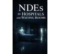 NDEs in Hospitals and Waiting Rooms: Near-Death Experiences That Began Between Beeping Monitors, Fluorescent Lights, and Silent Chairs