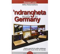 'Ndrangheta made in Germany. Come e perché la mafia calabraese è diventata la più forte nel mondo