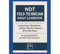 NDT Field Technician Daily Logbook: Inspections, Standards, Notes, Clients & Reports. All in One Place. An Essential Tool for any NDT Field Technician