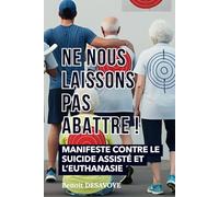Ne nous laissons pas abattre !: Manifeste contre le suicide assisté et l'euthanasie
