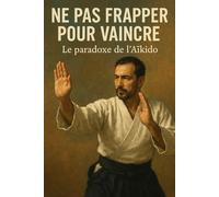 Ne pas frapper pour vaincre: Le paradoxe de l’Aïkido