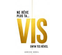 Ne rêve plus ta vie… Vis enfin tes rêves: Le guide pratique pour reprendre le contrôle de ta vie, vaincre la procrastination et réaliser enfin tes rêves.