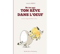 Ne tue pas ton rêve dans l'oeuf: Avoir le courage de réaliser ses rêves