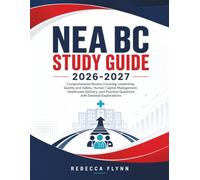 NEA BC STUDY GUIDE 2026-2027: Comprehensive Review Covering Leadership, Quality and Safety, Human Capital Management, Healthcare Delivery, and Practice Questions with Detailed Explanations