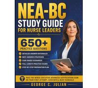 NEA-BC Study Guide for Nurse Leaders: 650+ Practice Questions with Detailed Rationales, Best-Answer Strategies, Case-Based Scenarios, and a Step-by-Step Preparation Plan to Pass
