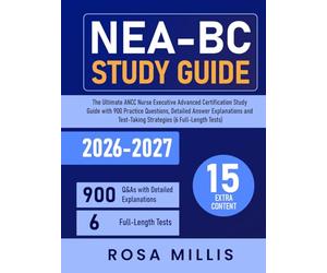 NEA-BC Study Guide: The Ultimate ANCC Nurse Executive Advanced Certification Study Guide with 900 Practice Questions, Detailed Answer Explanations and Test-Taking Strategies (6 Full-Length Tests)