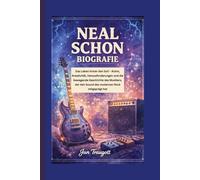 NEAL SCHON BIOGRAFIE: Das Leben hinter den Soli - Ruhm, Kreativität, Herausforderungen und die bewegende Geschichte des Musikers, der den Sound des modernen Rock mitgeprägt hat