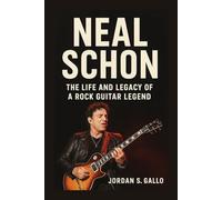 NEAL SCHON BIOGRAPHY: The Life And Legacy Of A Rock Guitar Legend