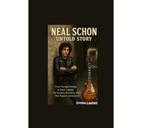 NEAL SCHON UNTOLD STORY: From Teenage Prodigy to Rock Legend: The Journey Behind the Music That Shaped a Generation