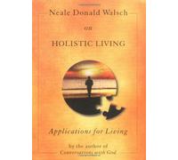 Neale Donald Walsch on Hollistic Living: Applications for Living