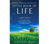 Neale Donald Walsch'S Little Book Of Life : A User's Manual