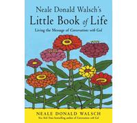 Neale Donald Walsch's Little Book of Life Living the Message of Conversations with God