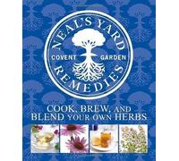 Neal's Yard Remedies: Cook, Brew, and Blend Your Own Herbs