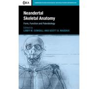 Neandertal Skeletal Anatomy: Form, Function and Paleobiology (Cambridge Studies in Biological and Evolutionary Anthropology)