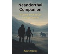 Neanderthal Companion: A Closer Look at Our Ice Age Cousins
