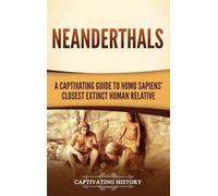 Neanderthals: A Captivating Guide to Homo Sapiens' Closest Extinct Human Relative
