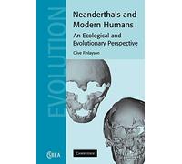 Neanderthals and Modern Humans: An Ecological and Evolutionary Perspective: 38 (Cambridge Studies in Biological and Evolutionary Anthropology, Series Number 38)