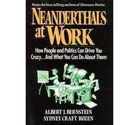 Neanderthals at Work: How People and Politics Can Drive You Crazy...And What You Can Do About Them