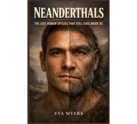 Neanderthals: The Lost Human Species That Still Lives Inside Us
