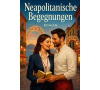Neapolitanische Begegnungen: Zwischen Tradition und Moderne, zwischen Heimat und Welt - eine Liebe so feurig wie der Vesuv... (Liebe an besonderen Orten)