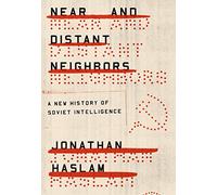 Near and Distant Neighbors: A New History of Soviet Intelligence