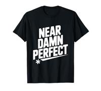 Near Damn Perfect Funny for Friends and Family T-Shirt