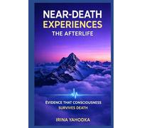 Near-Death Experiences and the Afterlife: Evidence That Consciousness Survives Death (Beyond Death: The Near-Death Experience Series)