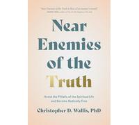 Near Enemies of the Truth: Avoid the Pitfalls of the Spiritual Life and Become Radically Free