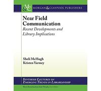 Near Field Communication: Recent Developments and Library Implications (Synthesis Lectures on Emerging Trends in Librarianship)