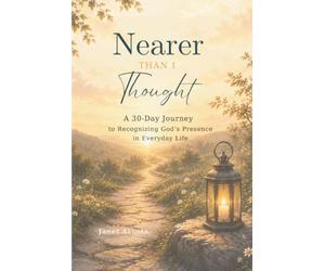 Nearer Than I Thought: A 30-Day Journey to Recognizing God's Presence in Everyday Life