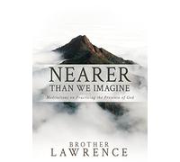 Nearer than We Imagine: Meditations on Practicing the Presence of God
