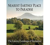 Nearest Earthly Place to Paradise : The Literary Landscape of Shropshire