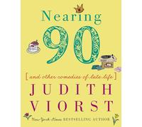 Nearing Ninety: And Other Comedies of Late Life (Judith Viorst's Decades)
