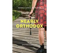 Nearly Orthodox: On Being a Modern Woman in an Ancient Tradition