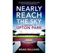 Nearly Reach the Sky: A Farewell to Upton Park: A Farwell to Upton Park