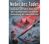 Nebel des Todes: Hannibals perfekter Hinterhalt am Trasimenischen See und die Vernichtung der römischen Elite