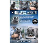 NEBELUNG AS PETS: A Complete Guide to Understanding the Elegant Nebelung Cat, Its Personality, Care Needs, Health, Training, Nutrition, and the ... to Raising a Happy and Healthy Companion