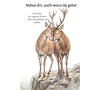 Neben dir, auch wenn du gehst: Vom Mut, die eigenen Kinder ihren Weg finden zu lassen.