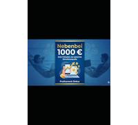 Nebenbei 1000 €: Dein Fahrplan zur passiven Einnahmequelle: Die 5 besten Nischen ohne Startkapital - Bewährte Strategien für mehr Geld im Monat