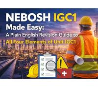 NEBOSH IGC1 Made Easy: A Plain English Revision Guide to All Four Elements of Unit IGC1 (Health and Safety at Work)